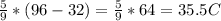 \frac{5}{9} * ( 96 - 32) = \frac{5}{9} * 64 = 35.5 C