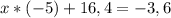 x*(-5)+16,4=-3,6