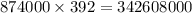 874000 \times 392 = 342608000