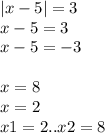 |x - 5| = 3 \\ x - 5 = 3 \\ x - 5 = - 3 \\ \\ x = 8 \\ x = 2 \\ x1 = 2 ..x2 = 8