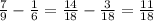 \frac{7}{9} - \frac{1}{6} = \frac{14}{18} - \frac{3}{18} = \frac{11}{18}