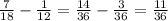 \frac{7}{18} - \frac{1}{12} = \frac{14}{36} - \frac{3}{36} = \frac{11}{36}