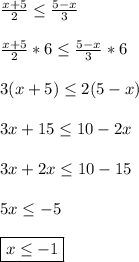 \frac{x+5}{2}\leq \frac{5-x}{3} \\\\\frac{x+5}{2}*6\leq \frac{5-x}{3}*6\\\\3(x+5)\leq2(5-x)\\\\3x+15\leq10-2x\\\\3x+2x\leq10-15\\\\5x\leq-5\\\\\boxed{x\leq -1}