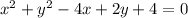 x ^{2} + y ^{2} - 4x + 2y + 4 = 0