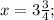 x=3\frac{3}{4};