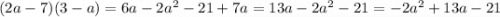 (2a - 7)(3 - a) = 6a - 2a {}^{2} - 21 + 7a = 13a - 2a {}^{2} - 21 = - 2a {}^{2} + 13a - 21