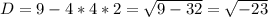 D=9-4*4*2=\sqrt{9-32} =\sqrt{-23}