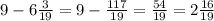 9-6\frac{3}{19} = 9-\frac{117}{19} =\frac{54}{19} =2\frac{16}{19}