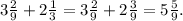 3\frac{2}{9} + 2\frac{1}{3} = 3\frac{2}{9} + 2\frac{3}{9} = 5\frac{5}{9}.