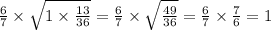 \frac{6}{7} \times \sqrt{1 \times \frac{13}{36} } = \frac{6}{7} \times \sqrt{ \frac{49}{36} } = \frac{6}{7} \times \frac{7}{6} = 1