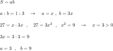 S=ab\\\\a:b=1:3\ \ \ \to \ \ \ a=x\ ,\ b=3x\\\\27=x\cdot 3x\ \ ,\ \ \ 27=3x^2\ \ ,\ \ x^2=9\ \ \ \to \ \ \ x=30\\\\3x=3\cdot 3=9\\\\a=3\ \ ,\ \ b=9