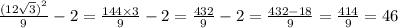 \frac{ {(12 \sqrt{3}) }^{2} }{9} - 2 = \frac{144 \times 3}{9} - 2 = \frac{432}{9} - 2 = \frac{432 - 18}{9} = \frac{414}{9} = 46