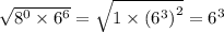 \sqrt{ {8}^{0} \times {6}^{6} } = \sqrt{1 \times {( {6}^{3} )}^{2} } = {6}^{3}