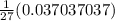 \frac{1}{27} (0.037037037)