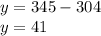 y = 345 - 304 \\ y = 41