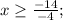 x \geq \frac{-14}{-4};