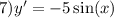 7)y' = - 5 \sin(x)