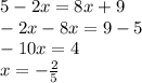 5 - 2x = 8x + 9 \\ - 2x - 8x = 9 - 5 \\ - 10x = 4 \\ x = - \frac{2}{5}