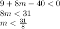 9 + 8m - 40 < 0 \\ 8m < 31 \\ m < \frac{31}{8}