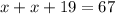 x + x + 19 = 67