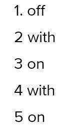 Fill in the gaps with on, off, or with. Go ! I could listen to you telling stories all day. One soc