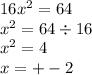 16{x}^{2} = 64 \\ {x}^{2} = 64 \div 16 \\ {x}^{2} = 4 \\ x = +-2