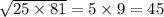 \sqrt{25 \times 81 } = 5 \times 9 = 45