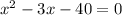 {x}^{2} - 3x - 40 = 0