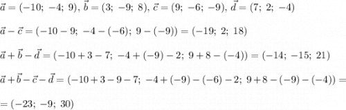 \vec{a} = (-10;\;-4;\;9),\,\vec{b}=(3;\;-9;\;8),\,\vec{c} = (9;\;-6;\;-9),\,\vec{d}=(7;\;2;\;-4)\\\\\vec{a}-\vec{c} = (-10-9;\;-4-(-6);\;9-(-9)) = (-19;\;2;\;18)\\\\\vec{a} + \vec{b}-\vec{d} = (-10+3-7;\;-4+(-9)-2;\;9+8-(-4)) = (-14;\;-15;\;21)\\\\\vec{a} + \vec{b} - \vec{c} -\vec{d}=(-10+3-9-7;\; -4+(-9)-(-6)-2;\; 9+8-(-9)-(-4))=\\\\= (-23;\; -9;\; 30)