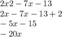 2x2 - 7x - 13 \\ 2x - 7x - 13 + 2 \\ - 5x - 15 \\ - 20x