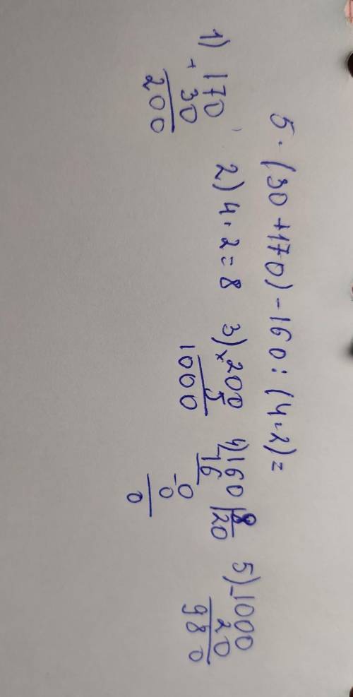 ПРИМЕР:5×(30+170)-160:(4×2)=? ЭТО ВСЕ СТОЛБИКОМ! НАПРИМЕР: 170 + 30 ___ 200 И ТАК КАЖДОЕ ДЕЙСТВИЕ ​