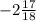 -2\frac{17}{18}