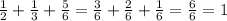 \frac{1}{2} + \frac{1}{3} + \frac{5}{6} = \frac{3}{6} + \frac{2}{6} + \frac{1}{6} = \frac{6}{6} = 1