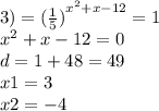 3) = {( \frac{1}{5}) }^{ {x}^{2} + x - 12} = 1 \\ {x}^{2} + x - 12 = 0 \\ d = 1 + 48 = 49 \\ x1 = 3 \\ x2 = - 4