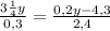 \frac{3\frac{1}{4}y}{0,3} =\frac{0,2y-4,3}{2,4}