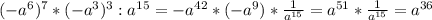 (-a^{6} )^{7} *(-a^{3})^{3} : a^{15} =-a^{42} *(-a^{9} )*\frac{1}{a^{15} } =a^{51} *\frac{1}{a^{15} } = a^{36}