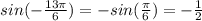 sin(-\frac{13\pi}{6}) = - sin(\frac{\pi}{6}) = -\frac{1}{2}