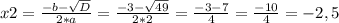 x2= \frac{-b -\sqrt{D} }{2*a} =\frac{-3-\sqrt{49} }{2*2}=\frac{-3-7}{4} =\frac{-10}{4}=-2,5