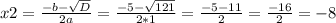 x2 = \frac{-b - \sqrt{D} }{2a} = \frac{-5 -\sqrt{121} }{2*1} = \frac{-5-11}{2} = \frac{-16}{2} = -8