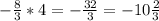 -\frac{8}{3} *4 = -\frac{32}{3} = -10\frac{2}{3}