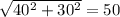 \sqrt{40^2+30^2} =50