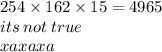 254 \times 162 \times 15 = 4965 \\ its \: not \: true \\ xaxaxa