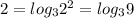 2 = log_{3} {2}^{2} = log_{3}9