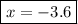 \displaystyle \boxed{x=-3.6}