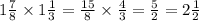 1 \frac{7}{8} \times 1 \frac{1}{3} = \frac{15}{8} \times \frac{4}{3} = \frac{5}{2} = 2 \frac{1}{2}