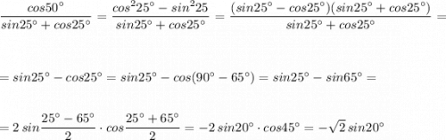 \dfrac{cos50^\circ }{sin25^\circ +cos25^\circ }=\dfrac{cos^225^\circ -sin^225^\citc }{sin25^\circ +cos25^\circ }=\dfrac{(sin25^\circ -cos25^\circ )(sin25^\circ +cos25^\circ )}{sin25^\circ +cos25^\circ }=\\\\\\=sin25^\circ -cos25^\circ =sin25^\circ -cos(90^\circ -65^\circ )=sin25^\circ -sin65^\circ =\\\\\\=2\, sin\dfrac{25^\circ -65^\circ }{2}\cdot cos\dfrac{25^\circ +65^\circ }{2}=-2\, sin20^\circ \cdot cos45^\circ =-\sqrt2\, sin20^\circ