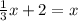 \frac{1}{3}x+2=x