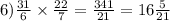 6) \frac{31}{6} \times \frac{22}{7} = \frac{341}{21} = 16 \frac{5}{21}