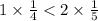 1 \times \frac{1}{4} < 2 \times \frac{1}{5}