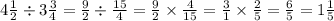 4 \frac{1}{2} \div 3 \frac{3}{4} = \frac{9}{2} \div \frac{15}{4} = \frac{9}{2} \times \frac{4}{15} = \frac{3}{1} \times \frac{2}{5} = \frac{6}{5} = 1 \frac{1}{5}